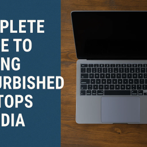 Complete Guide to Buying Refurbished Laptops in India